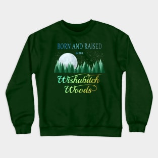 Born and Raised in the Wishabitch Woods Crewneck Sweatshirt